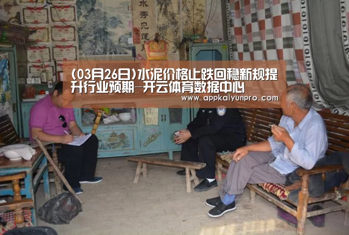 (03月26日)水泥价格止跌回稳新规提升行业预期-开云体育数据中心(图4) 开云体育数据中心