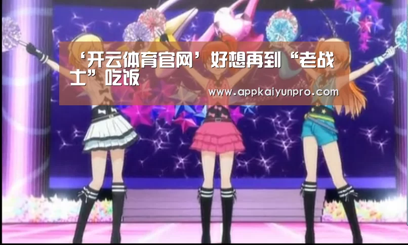 ‘开云体育官网’好想再到“老战士”吃饭(图2) 开云体育官网