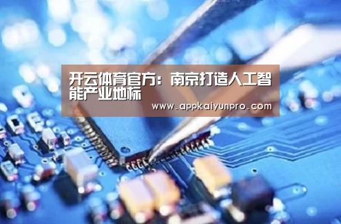 开云体育官方:南京打造人工智能产业地标(图1) 开云登录