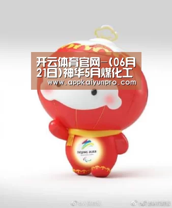 开云体育官网-(06月21日)神华5月煤化工销售数据(图1) 开云体育高清直播
