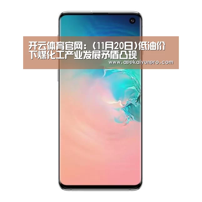 开云体育官网:(11月20日)低油价下煤化工产业发展矛盾凸现(图2) 开云体育高清直播